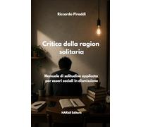 Critica della ragion solitaria. Manuale di solitudine applicata per esseri sociali in dismissione