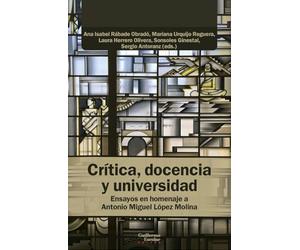 Crítica, docencia y universidad: Ensayos en homenaje a Antonio Miguel López Molina (Análisis y crítica)