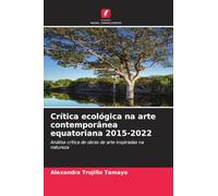Crítica ecológica na arte contemporânea equatoriana 2015-2022: Análise crítica de obras de arte inspiradas na natureza