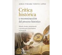 Crítica histórica y reconstrucción del proceso histórico: Método, fuentes, interpretación y escritura para historiadores en formación