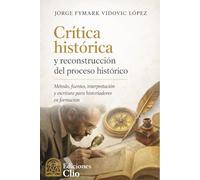 Crítica histórica y reconstrucción del proceso histórico: Método, fuentes, interpretación y escritura para historiadores en formación
