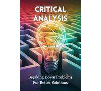 Critical Analysis: Breaking Down Problems For Better Solutions