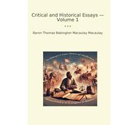 Critical and Historical Essays - Volume 1 (Classic Books)