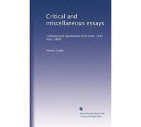 Critical and miscellaneous essays: Collected and republished (First time, 1839 final, 1869)