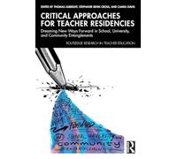 Critical Approaches for Teacher Residencies: Dreaming New Ways Forward in School, University, and Community Entanglements (Routledge Research in Teacher Education)