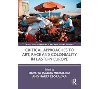 Critical Approaches to Art, Race and Coloniality in Eastern Europe (Routledge Advances in Art and Visual Studies)
