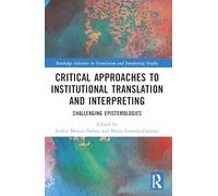 Critical Approaches to Institutional Translation and Interpreting: Challenging Epistemologies (Routledge Advances in Translation and Interpreting Studies)