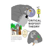 Critical Bigfoot Theory: Does Bigfoot Exist? Explore the possibilities through critical thought.