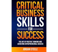 Critical Business Skills For Success: The Art Of Positive Thinking And Achieving Entrepreneurial Success