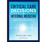 Critical Care Decisions in Internal Medicine: Evidence-Based Clinical Resource for Residents, Fellows, and Practicing Intensivists
