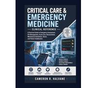 Critical Care & Emergency Medicine Clinical Reference: A Practical Guide to Emergency Assessment, ICU Management, Acute Care, Resuscitation, Mechanical Ventilation, Shock, and Patient Stabilization