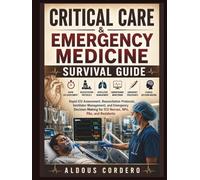 CRITICAL CARE & EMERGENCY MEDICINE SURVIVAL GUIDE: Rapid ICU Assessment, Resuscitation Protocols, Ventilator Management, Hemodynamic Monitoring, ... for ICU Nurses, NPs, PAs and Residents