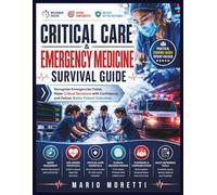CRITICAL CARE & EMERGENCY MEDICINE SURVIVAL GUIDE: Recognize Emergencies Faster, Make Critical Decisions with Confidence, and Deliver Better Patient Outcomes