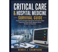 Critical Care & Hospital Medicine Survival Guide: Practical ICU and Inpatient Management with Evidence-Based Protocols and Clinical Decision-Making for Nurses, Residents and Hospitalists