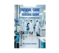 Critical Care Nursing Guide: A Beginner's Lifeline To The ICU