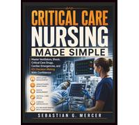CRITICAL CARE NURSING MADE SIMPLE: Master Ventilators, Shock, Critical Care Drugs, Cardiac Emergencies, and ICU Decision-Making With Confidence