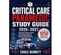 Critical Care Paramedic Study Guide 2026-2027: Advanced Transport Review with Patient Assessment Practice Skills Drills and Scenario Based Questions