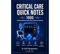 CRITICAL CARE QUICK NOTES 1900 - A Bedside Reference Across Every Critical Care Specialty: For Students, Doctors, Anaesthetists, Intensivists & the Whole ICU Team