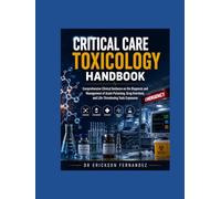 Critical Care Toxicology Handbook: Comprehensive Clinical Guidance on the Diagnosis and Management of Acute Poisoning, Drug Overdose, and Life Threatening Toxic Exposures