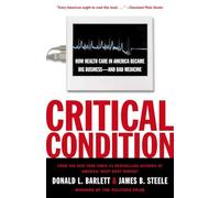 Critical Condition: How Health Care in America Became Big Business--and Bad Medicine