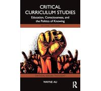 Critical Curriculum Studies: Education, Consciousness, and the Politics of Knowing (Critical Social Thought)