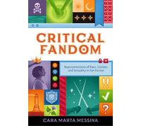 Critical Fandom: Representations of Race, Gender, and Sexuality in Fan Fiction (Fandom & Culture)