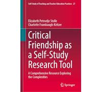 Critical Friendship as a Self-Study Research Tool: A Comprehensive Resource Exploring the Complexities: 27 (Self-Study of Teaching and Teacher Education Practices)