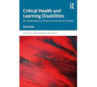 Critical Health and Learning Disabilities: An Exploration of Erasure and Social Murder (Critical Approaches to Health)