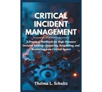 Critical Incident Management: A Practical Workbook for High-Pressure Decision Making-Preparing, Responding, and Recovering from Critical Events