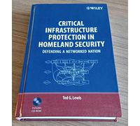 Critical Infrastructure Protection in Homeland Security: Defending a Networked Nation