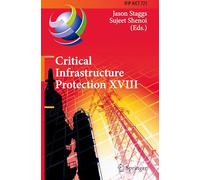 Critical Infrastructure Protection XVIII: 18th IFIP WG 11.10 International Conference, ICCIP 2024, Arlington, VA, USA, March 18-19, 2024, Proceedings: ... in Information and Communication Technology)