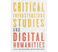 Critical Infrastructure Studies and Digital Humanities (Debates in the Digital Humanities)