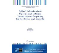 Critical Infrastructure Systems and Extreme Threat Nexus: Preparing for Resilience and Security (NATO Science for Peace and Security Series C: Environmental Security)