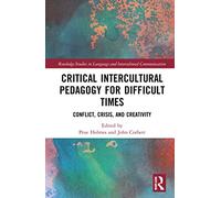 Critical Intercultural Pedagogy for Difficult Times: Conflict, Crisis, and Creativity (Routledge Studies in Language and Intercultural Communication)