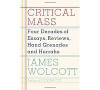 Critical Mass: Four Decades of Essays, Reviews, Hand Grenades, and Hurrahs by James Wolcott (15-Oct-2013) Hardcover
