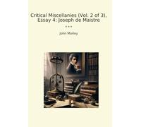 Critical Miscellanies (Vol. 2 of 3), Essay 4: Joseph de Maistre (Classic Books)