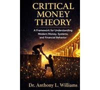 Critical Money Theory: A Framework for Understanding Modern Money, Systems, and Financial Behavior