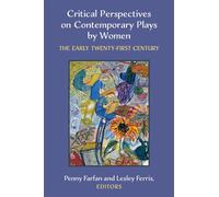 Critical Perspectives on Contemporary Plays by Women: The Early Twenty-First Century