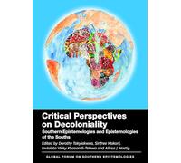 Critical Perspectives on Decoloniality: Southern Epistemologies and Epistemologies of the Souths: 7 (Global Forum on Southern Epistemologies)
