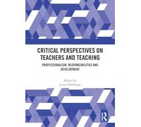 Critical Perspectives on Teachers and Teaching: Professionalism, Responsibilities and Development