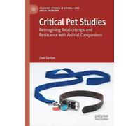 Critical Pet Studies: Reimagining Relationships and Resistance with Animal Companions (Palgrave Studies in Animals and Social Problems)