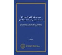 Critical reflections on poetry, painting and music (v.2): With an inquiry into the rise and progress of the theatrical entertainments of the ancients