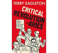 Critical Revolutionaries: Five Critics Who Changed the Way We Read