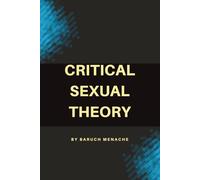 Critical Sexual Theory: Gender, Desire, Sexual Identity, and the Philosophy of Sexuality