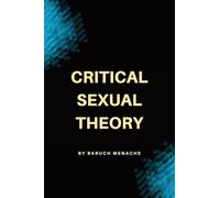 Critical Sexual Theory: Gender, Desire, Sexual Identity, and the Philosophy of Sexuality