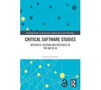 Critical Software Studies: Artefacts, Systems and Spectacle in the Age of AI (Routledge Studies in Innovation, Organizations and Technology)