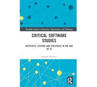 Critical Software Studies: Artefacts, Systems and Spectacle in the Age of AI (Routledge Studies in Innovation, Organizations and Technology)
