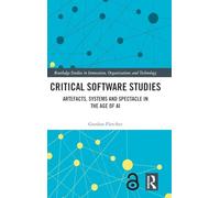 Critical Software Studies: Artefacts, Systems and Spectacle in the Age of AI (Routledge Studies in Innovation, Organizations and Technology)