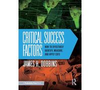 Critical Success Factors: How to Effectively Identify, Measure, and Apply CSFs