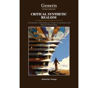 CRITICAL SYNTHETIC REALISM: A Systematic Philosophy of Truth, Personhood, and Human Flourishing